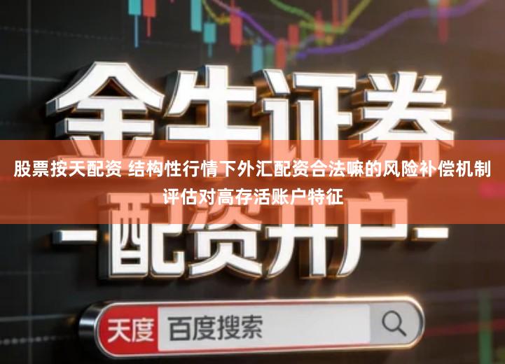 股票按天配资 结构性行情下外汇配资合法嘛的风险补偿机制评估对高存活账户特征